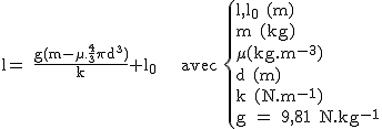 2$\rm~l=~\frac{g(m-\mu.\frac{4}{3}\pi~d^3)}{k}+l_0~~~~avec~\{{l,l_0~(m)\\m~(kg)\\\mu~(kg.m^{-3})\\d~(m)\\k~(N.m^{-1})\\g~=~9,81~N.kg^{-1}}